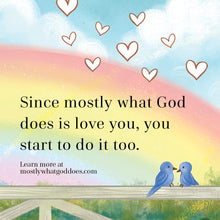 Mostly What God Does is Love You