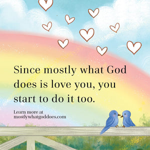 Mostly What God Does is Love You