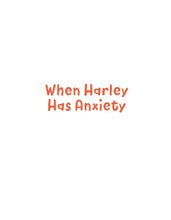 When Harley Has Anxiety