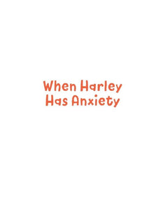 When Harley Has Anxiety