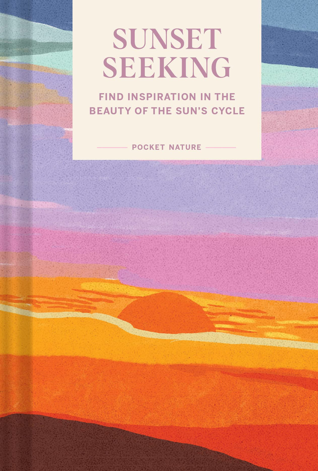 Pocket Nature Series: Sunset Seeking: Find Inspiration in the Beauty of the Sun's Cycle